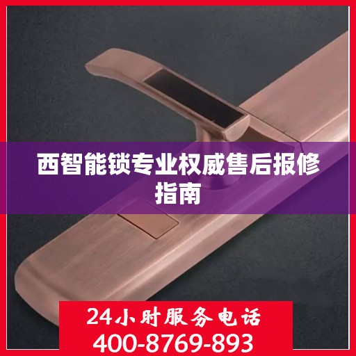西智能锁专业权威售后报修指南