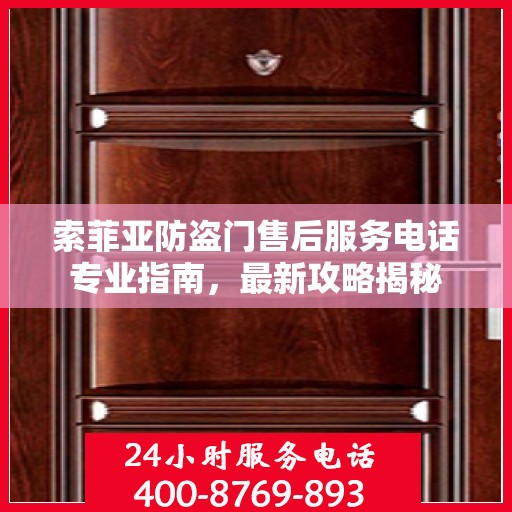 索菲亚防盗门售后服务电话专业指南，最新攻略揭秘