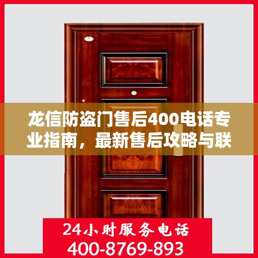 龙信防盗门售后400电话专业指南，最新售后攻略与联系方式