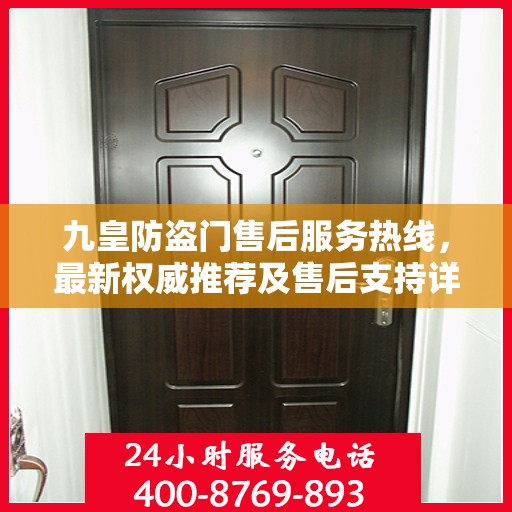 九皇防盗门售后服务热线，最新权威推荐及售后支持详解