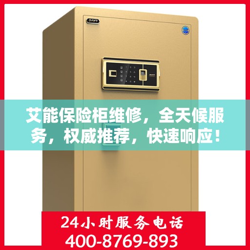 艾能保险柜维修，全天候服务，权威推荐，快速响应！