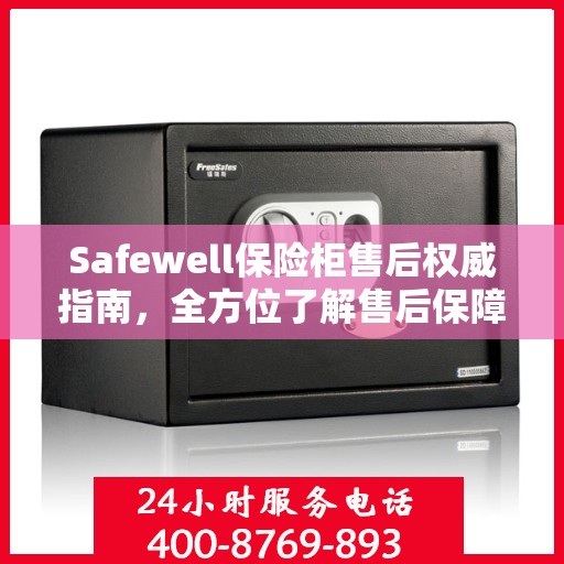 Safewell保险柜售后权威指南，全方位了解售后保障与服务细节