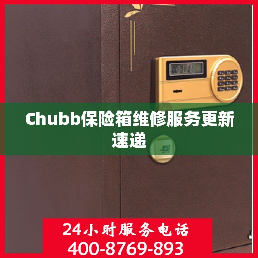 Chubb保险箱维修服务更新速递