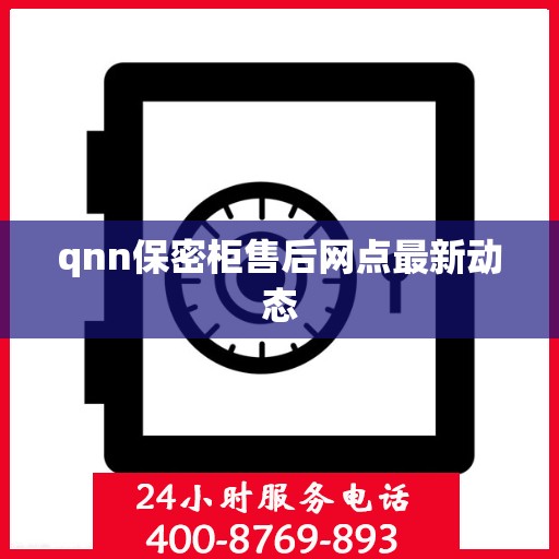 qnn保密柜售后网点最新动态