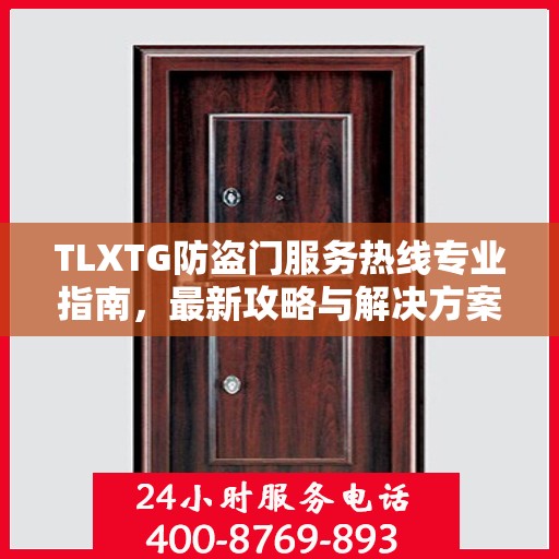 TLXTG防盗门服务热线专业指南，最新攻略与解决方案