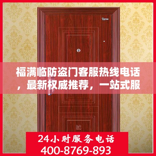 福满临防盗门客服热线电话，最新权威推荐，一站式服务保障