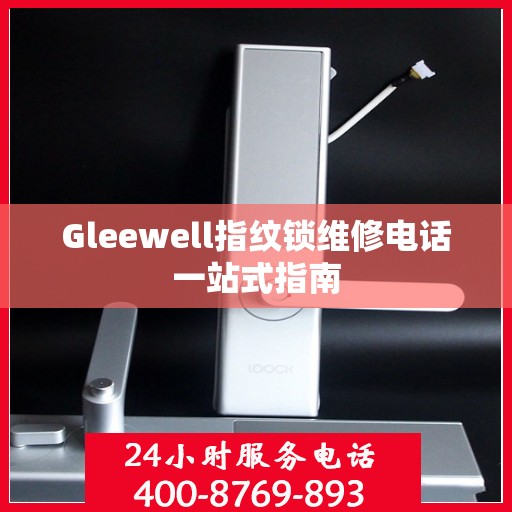 Gleewell指纹锁维修电话一站式指南