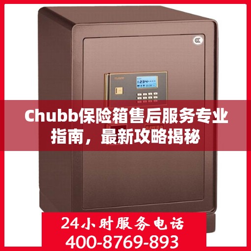 Chubb保险箱售后服务专业指南，最新攻略揭秘