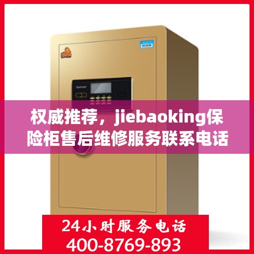 权威推荐，jiebaoking保险柜售后维修服务联系电话
