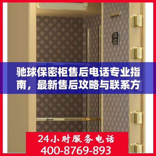 驰球保密柜售后电话专业指南，最新售后攻略与联系方式