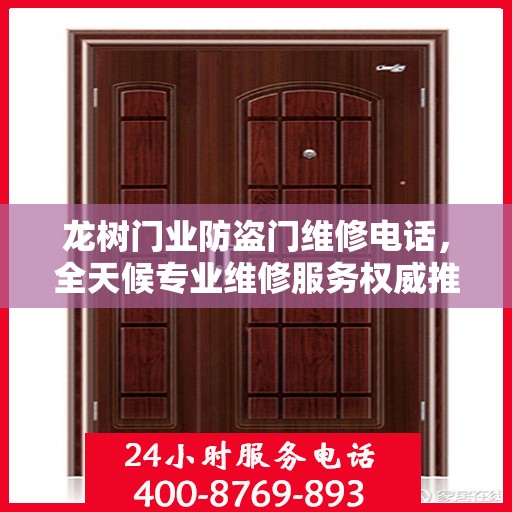 龙树门业防盗门维修电话，全天候专业维修服务权威推荐