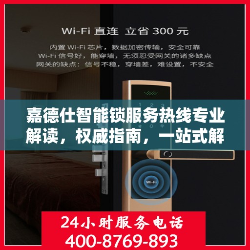 嘉德仕智能锁服务热线专业解读，权威指南，一站式解决您的疑问和需求