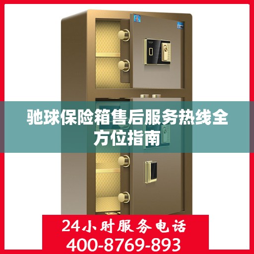 驰球保险箱售后服务热线全方位指南