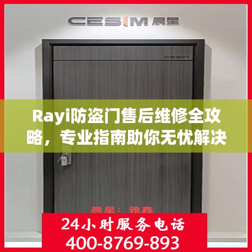 Rayi防盗门售后维修全攻略，专业指南助你无忧解决故障