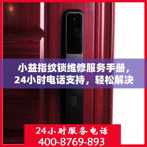 小益指纹锁维修服务手册，24小时电话支持，轻松解决您的锁事困扰