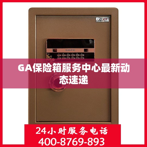 GA保险箱服务中心最新动态速递
