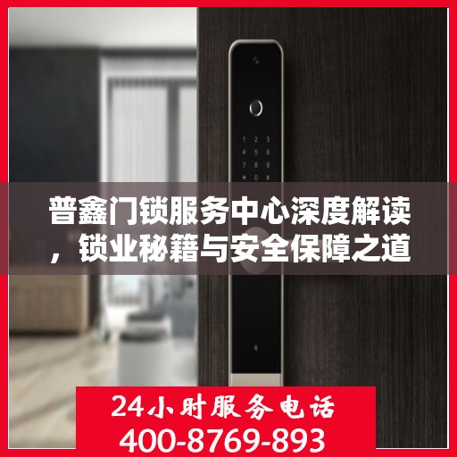 普鑫门锁服务中心深度解读，锁业秘籍与安全保障之道