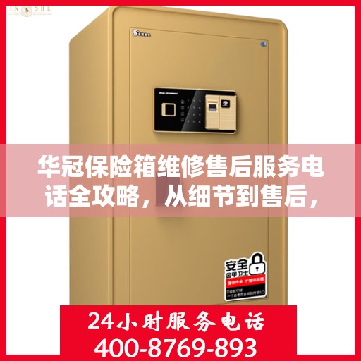 华冠保险箱维修售后服务电话全攻略，从细节到售后，一站式解决您的维修烦恼