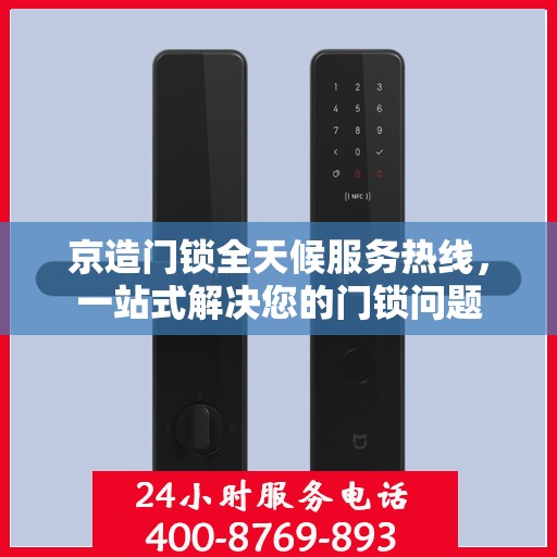 京造门锁全天候服务热线，一站式解决您的门锁问题