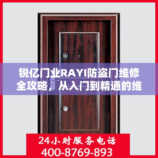 锐亿门业RAYI防盗门维修全攻略，从入门到精通的维修指南
