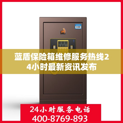 蓝盾保险箱维修服务热线24小时最新资讯发布