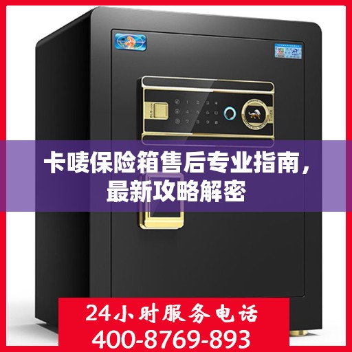 卡唛保险箱售后专业指南，最新攻略解密