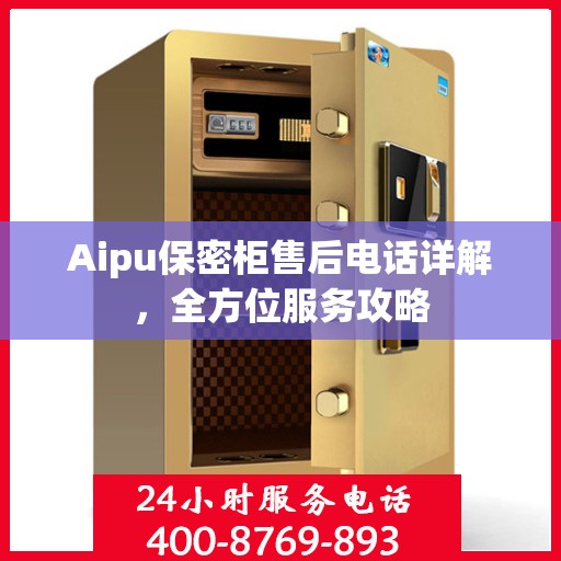 Aipu保密柜售后电话详解，全方位服务攻略