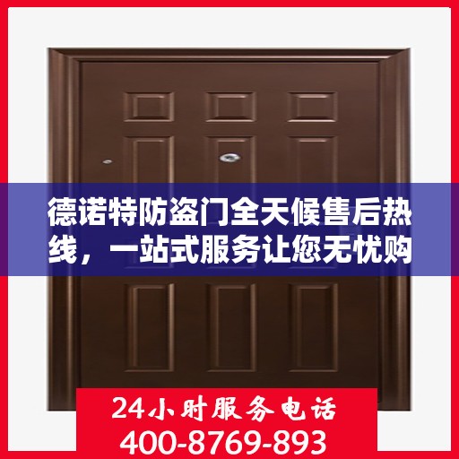 德诺特防盗门全天候售后热线，一站式服务让您无忧购