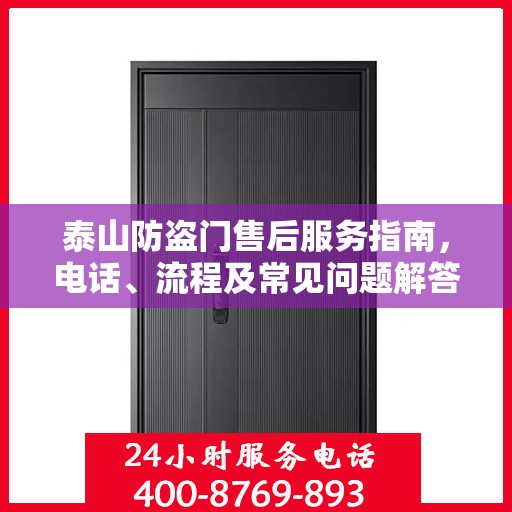 泰山防盗门售后服务指南，电话、流程及常见问题解答