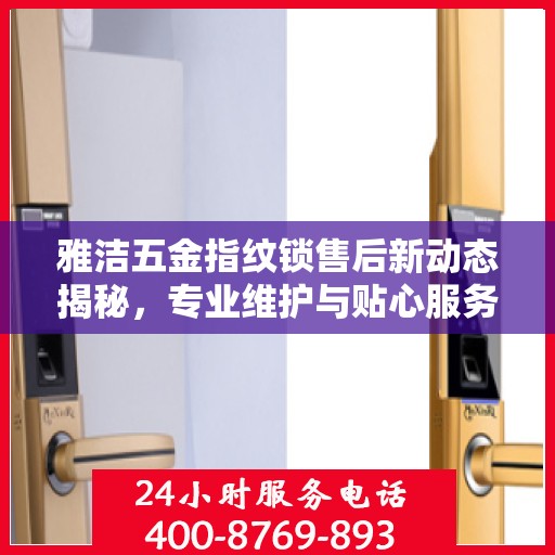 雅洁五金指纹锁售后新动态揭秘，专业维护与贴心服务并行