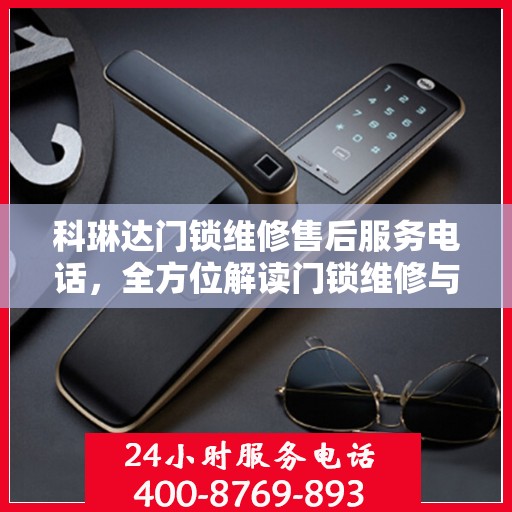 科琳达门锁维修售后服务电话，全方位解读门锁维修与售后支持详情