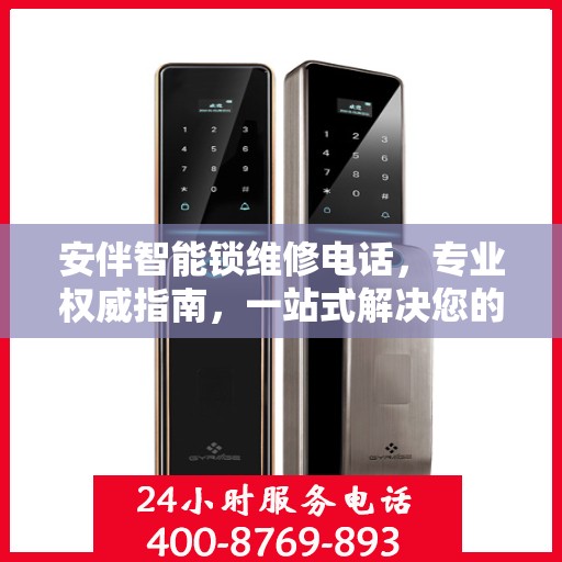 安伴智能锁维修电话，专业权威指南，一站式解决您的锁事烦恼