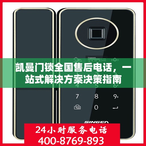 凯曼门锁全国售后电话，一站式解决方案决策指南