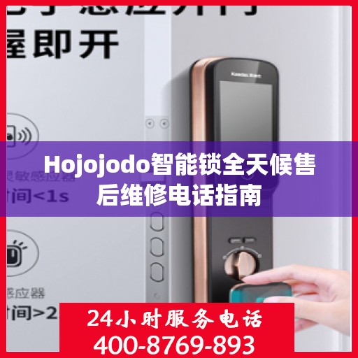 Hojojodo智能锁全天候售后维修电话指南
