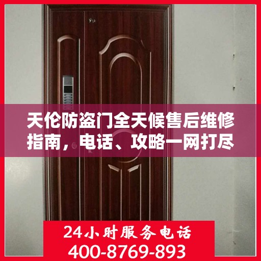 天伦防盗门全天候售后维修指南，电话、攻略一网打尽