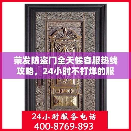 荣发防盗门全天候客服热线攻略，24小时不打烊的服务支持