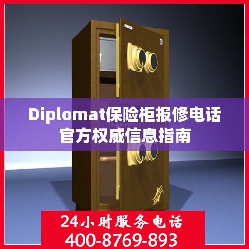 Diplomat保险柜报修电话官方权威信息指南