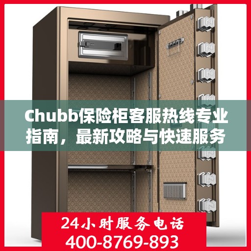 Chubb保险柜客服热线专业指南，最新攻略与快速服务通道