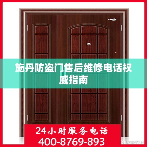 施丹防盗门售后维修电话权威指南