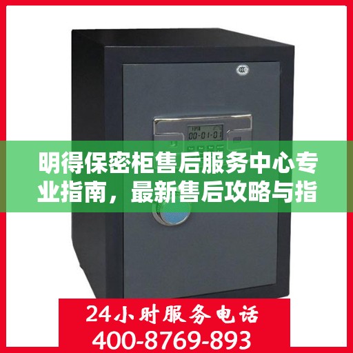 明得保密柜售后服务中心专业指南，最新售后攻略与指南