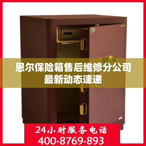 恩尔保险箱售后维修分公司最新动态速递