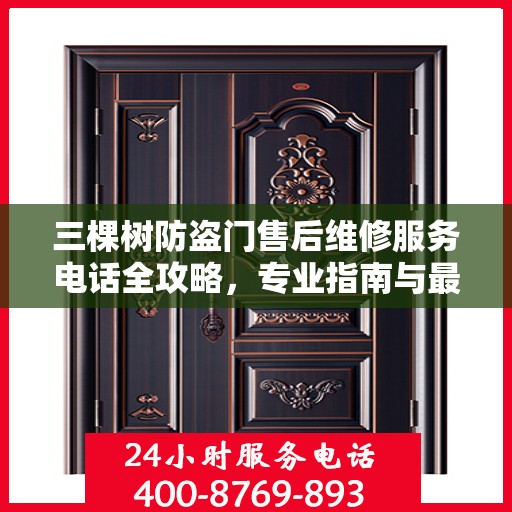 三棵树防盗门售后维修服务电话全攻略，专业指南与最新信息