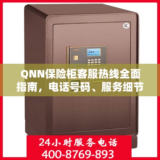 QNN保险柜客服热线全面指南，电话号码、服务细节一网打尽