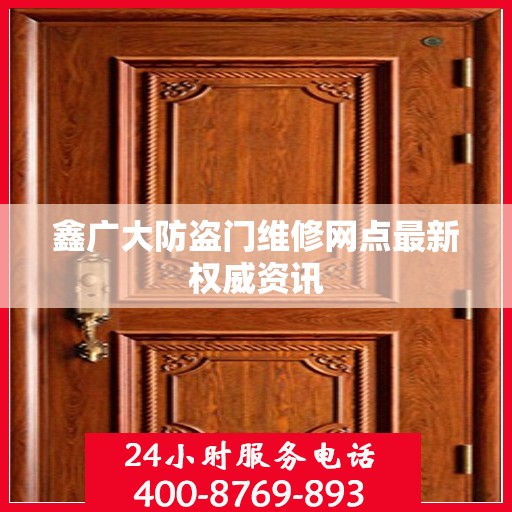 鑫广大防盗门维修网点最新权威资讯