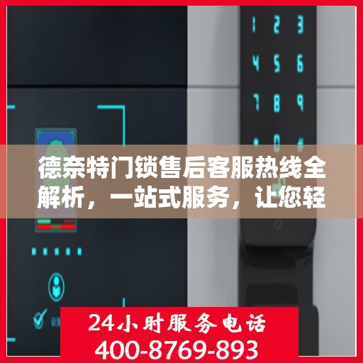 德奈特门锁售后客服热线全解析，一站式服务，让您轻松解决所有问题！