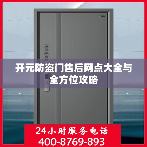 开元防盗门售后网点大全与全方位攻略