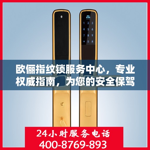 欧俪指纹锁服务中心，专业权威指南，为您的安全保驾护航