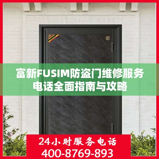 富新FUSIM防盗门维修服务电话全面指南与攻略
