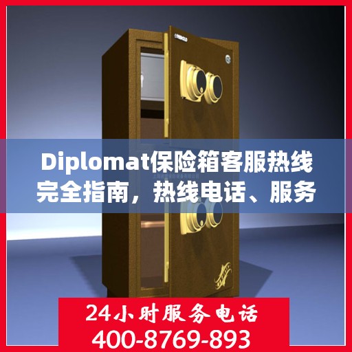 Diplomat保险箱客服热线完全指南，热线电话、服务流程一网打尽