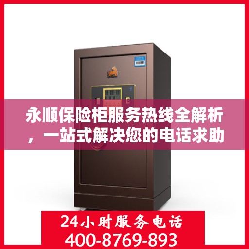 永顺保险柜服务热线全解析，一站式解决您的电话求助需求